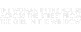 The Woman in the House Across the Street from the Girl in the Window